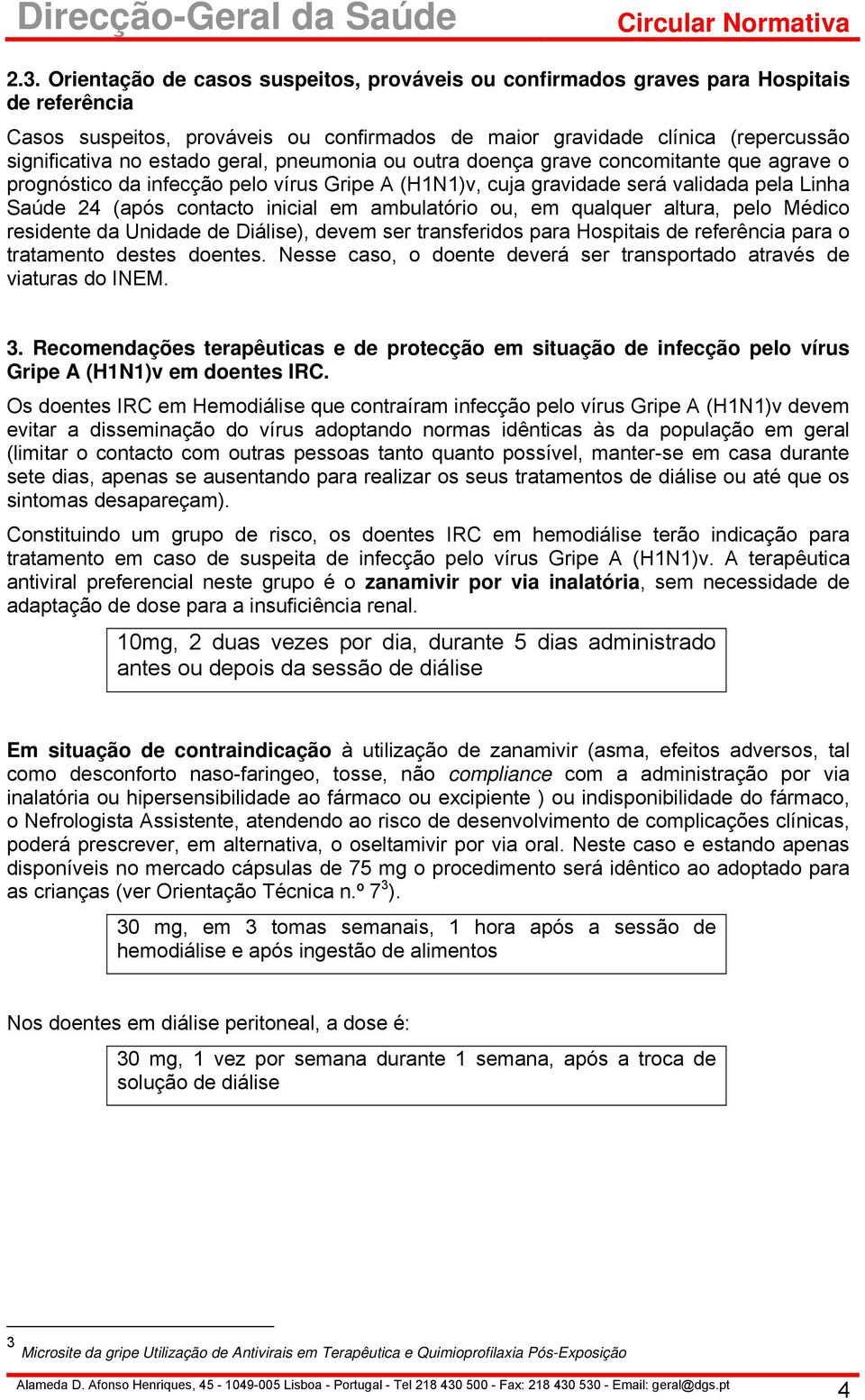 ambulatório ou, em qualquer altura, pelo Médico residente da Unidade de Diálise), devem ser transferidos para Hospitais de referência para o tratamento destes doentes.