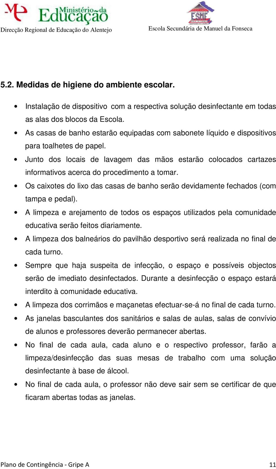 Junto dos locais de lavagem das mãos estarão colocados cartazes informativos acerca do procedimento a tomar. Os caixotes do lixo das casas de banho serão devidamente fechados (com tampa e pedal).