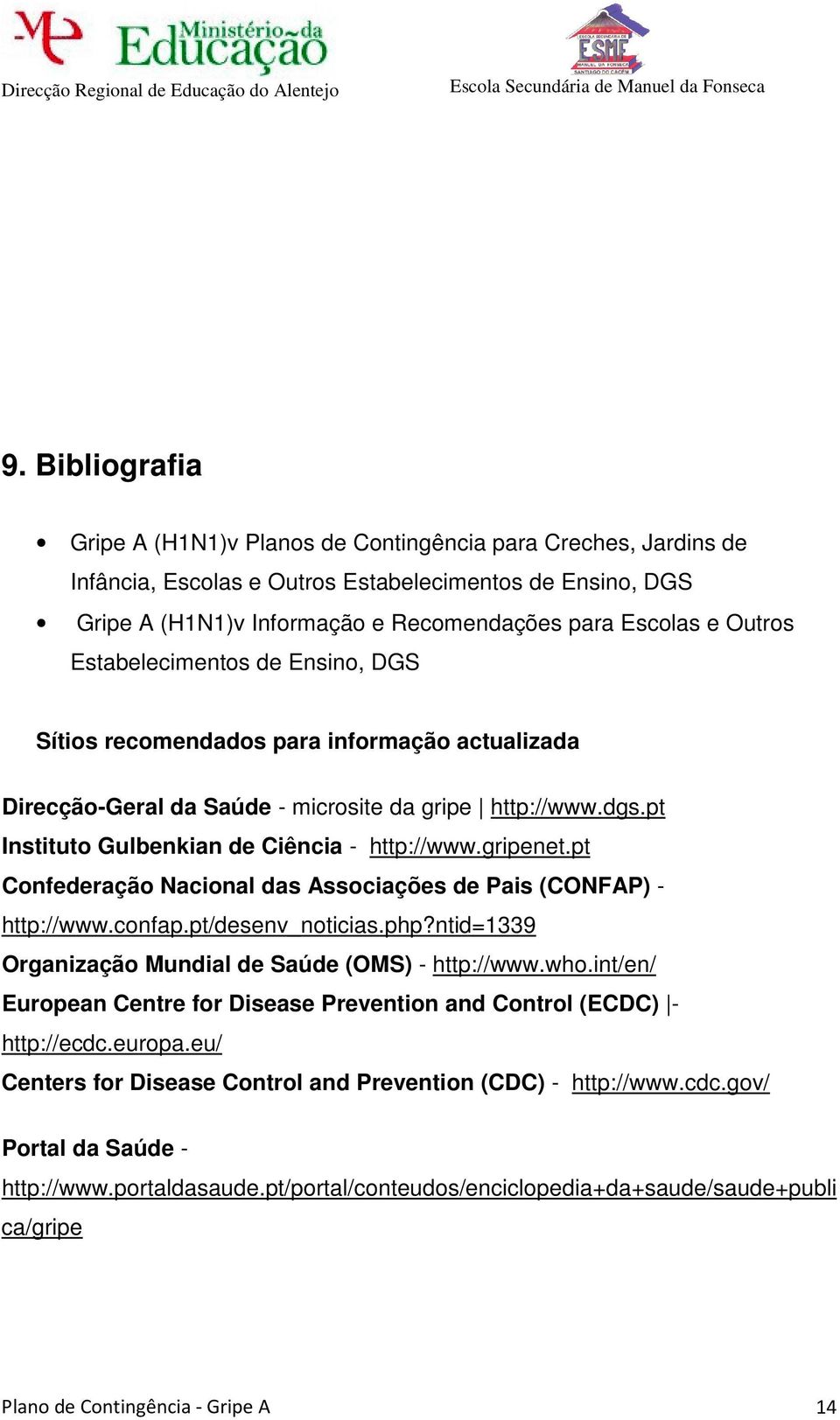 gripenet.pt Confederação Nacional das Associações de Pais (CONFAP) - http://www.confap.pt/desenv_noticias.php?ntid=1339 Organização Mundial de Saúde (OMS) - http://www.who.