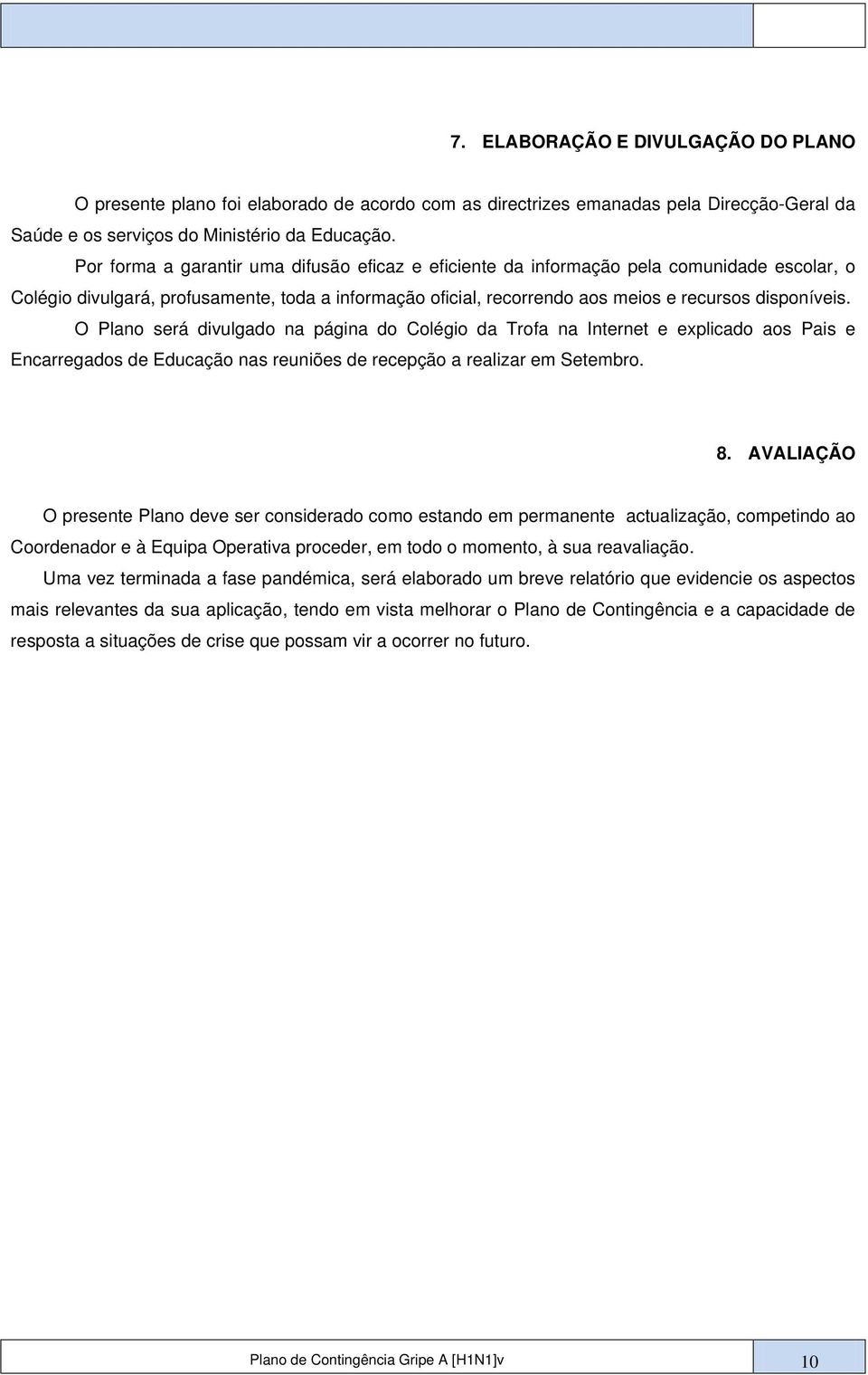 O Plano será divulgado na página do Colégio da Trofa na Internet e explicado aos Pais e Encarregados de Educação nas reuniões de recepção a realizar em Setembro. 8.