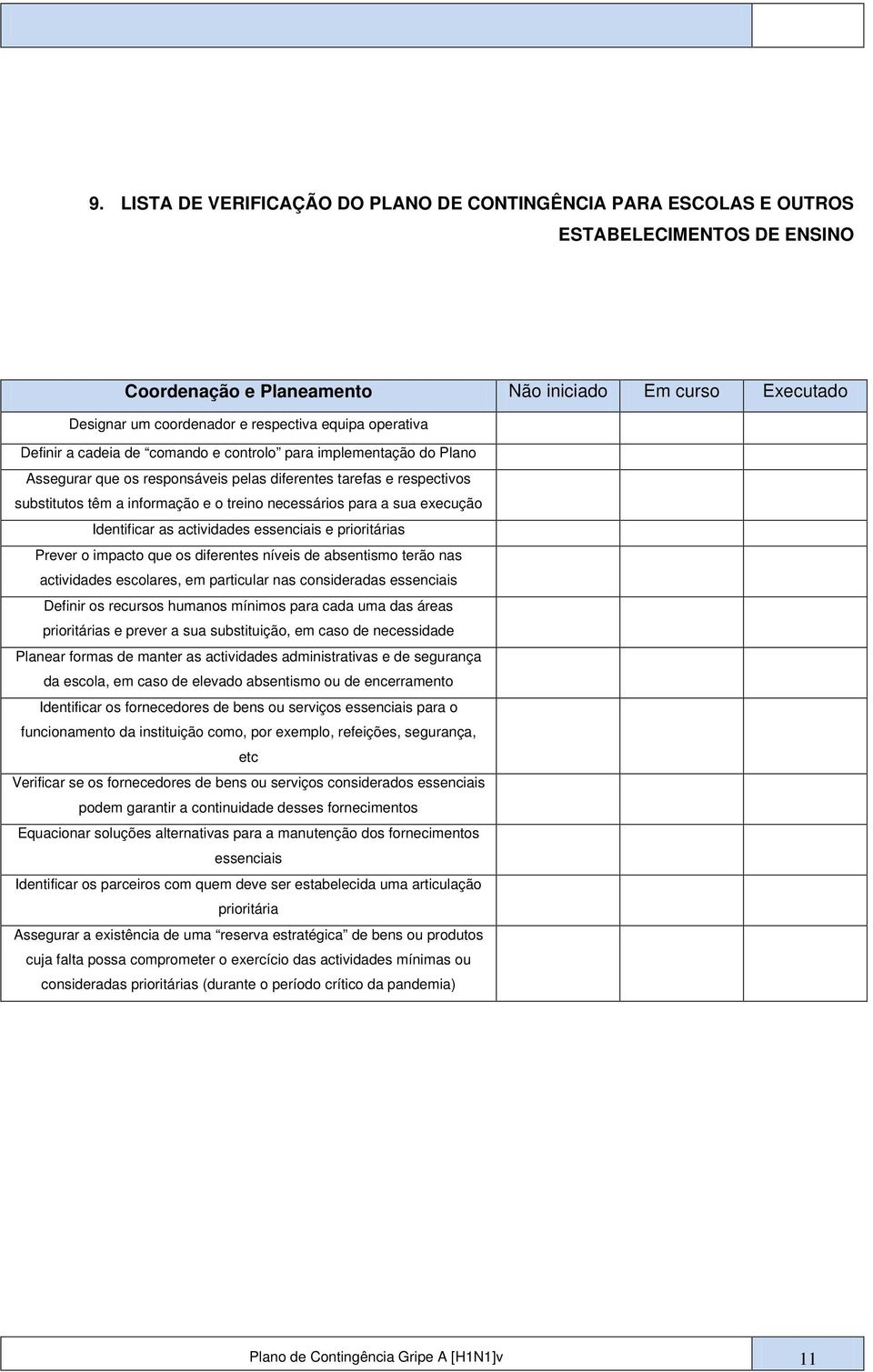 para a sua execução Identificar as actividades essenciais e prioritárias Prever o impacto que os diferentes níveis de absentismo terão nas actividades escolares, em particular nas consideradas