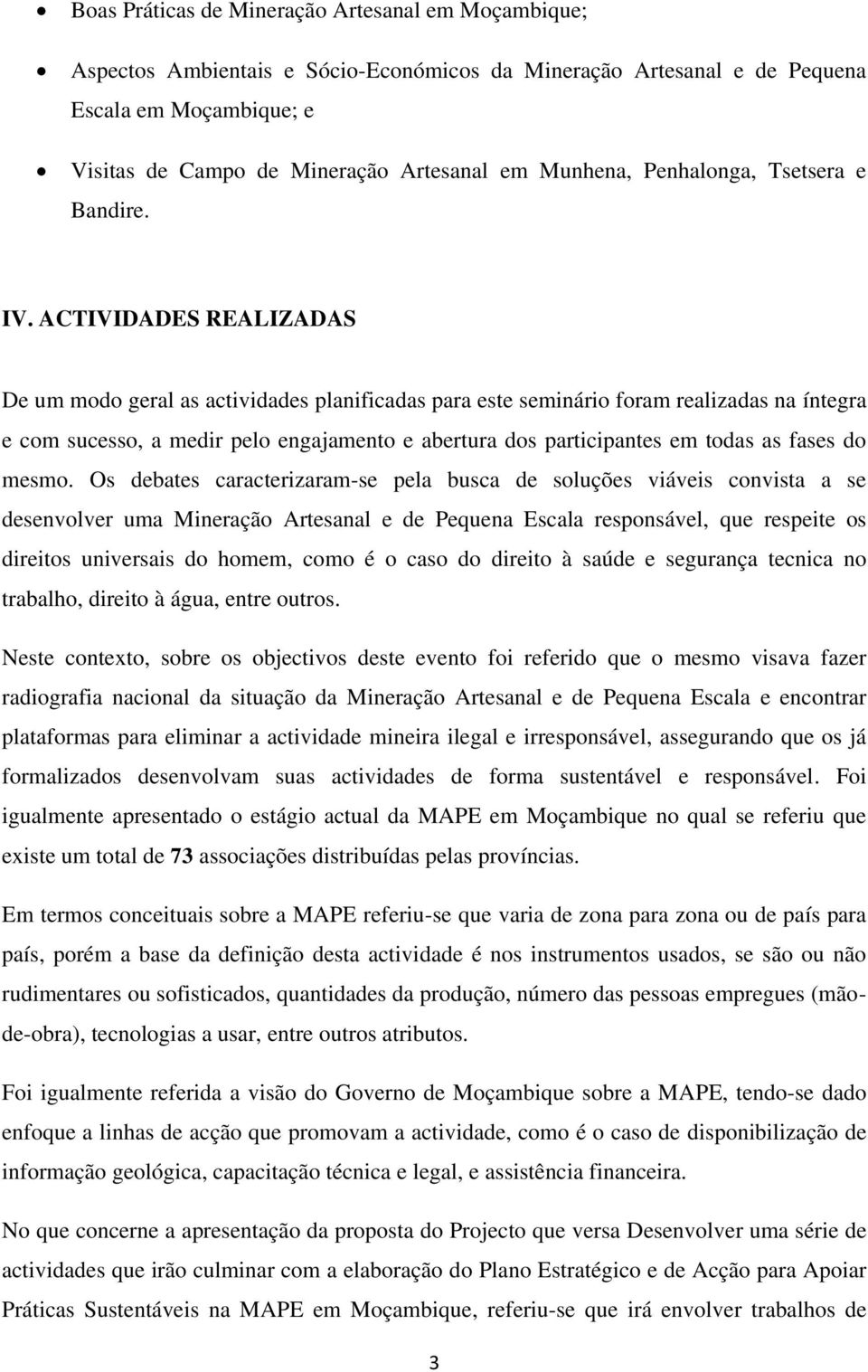 ACTIVIDADES REALIZADAS De um modo geral as actividades planificadas para este seminário foram realizadas na íntegra e com sucesso, a medir pelo engajamento e abertura dos participantes em todas as