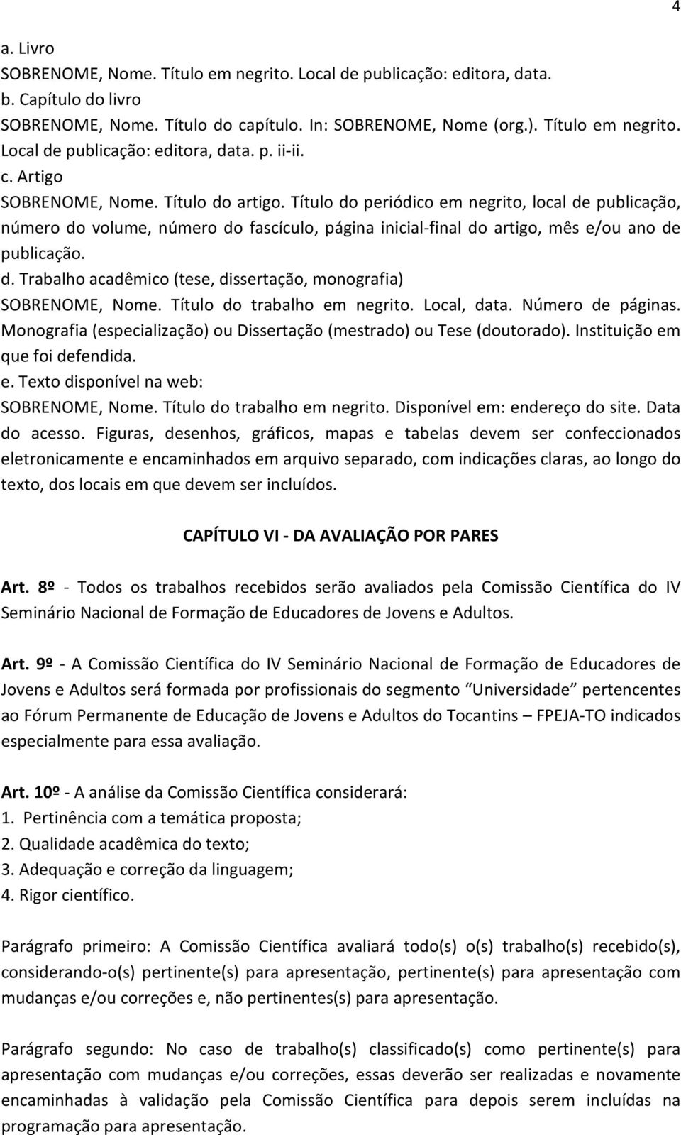 Título do trabalho em negrito. Local, data. Número de páginas. Monografia (especialização) ou Dissertação (mestrado) ou Tese (doutorado). Instituição em que foi defendida. e. Texto disponível na web: SOBRENOME, Nome.