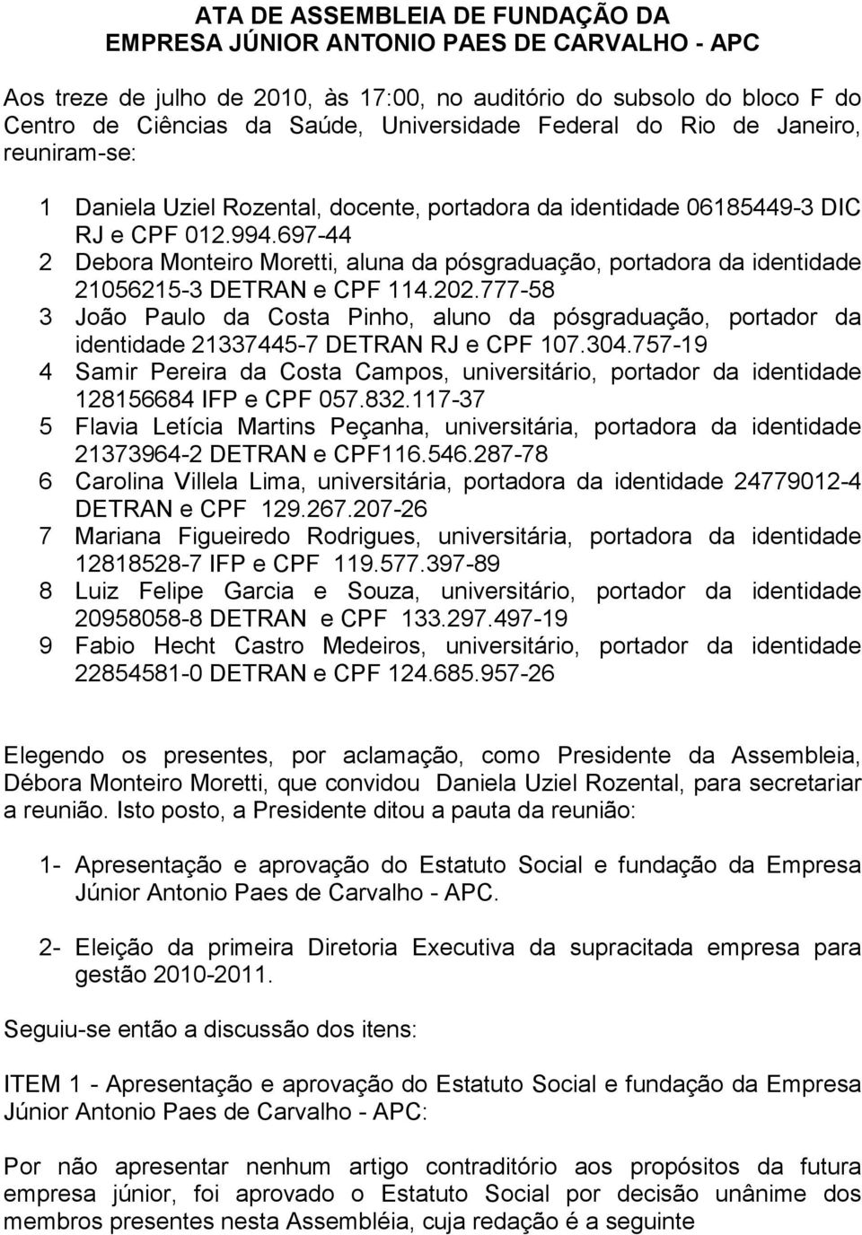 697-44 2 Debora Monteiro Moretti, aluna da pósgraduação, portadora da identidade 21056215-3 DETRAN e CPF 114.202.