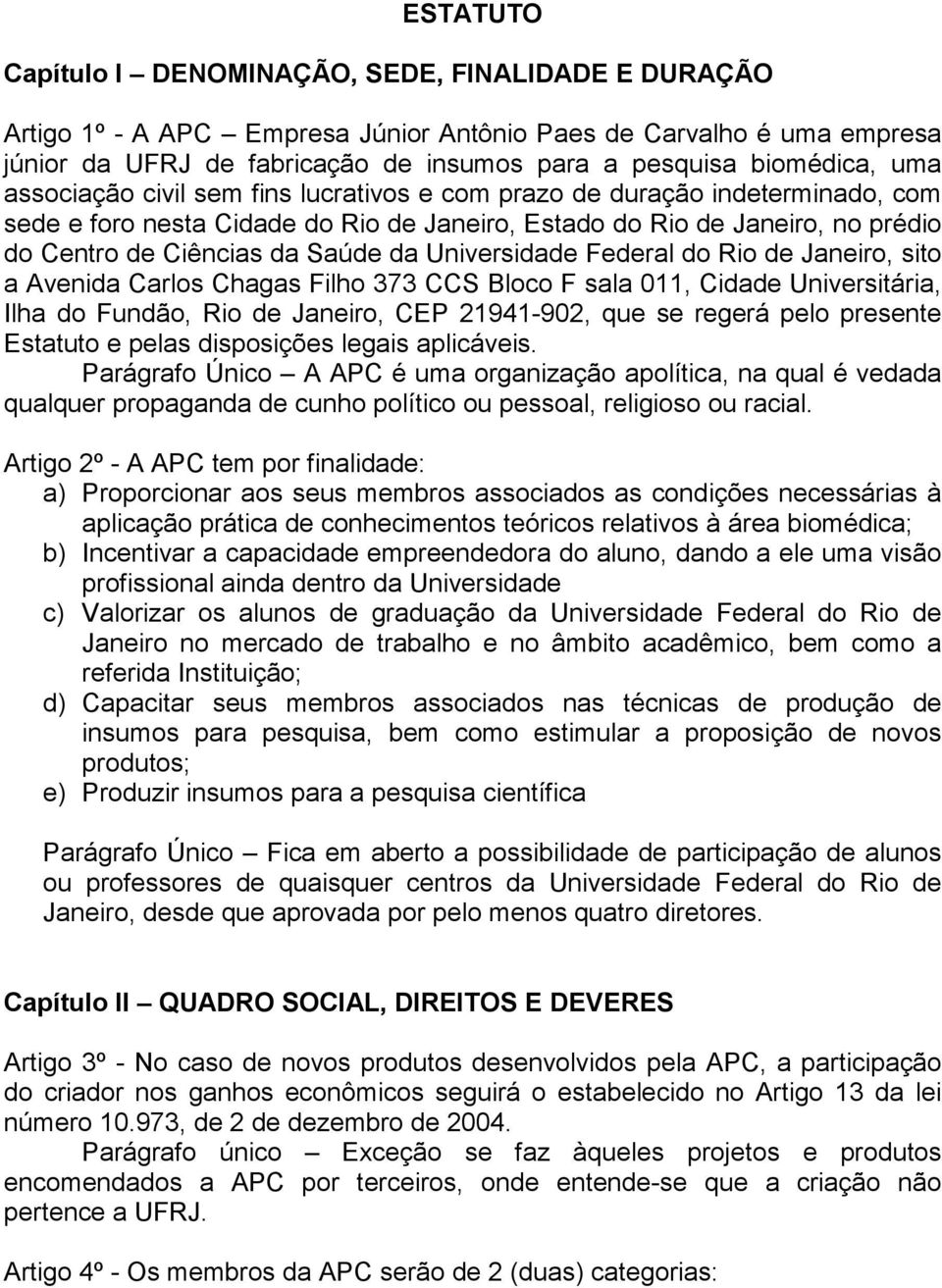 Universidade Federal do Rio de Janeiro, sito a Avenida Carlos Chagas Filho 373 CCS Bloco F sala 011, Cidade Universitária, Ilha do Fundão, Rio de Janeiro, CEP 21941-902, que se regerá pelo presente