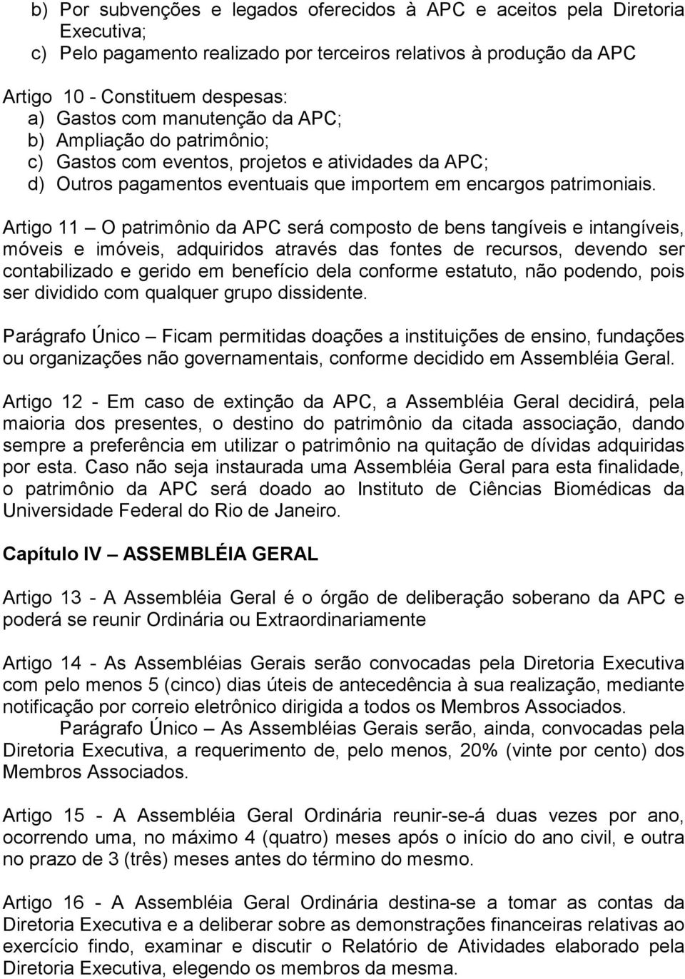 Artigo 11 O patrimônio da APC será composto de bens tangíveis e intangíveis, móveis e imóveis, adquiridos através das fontes de recursos, devendo ser contabilizado e gerido em benefício dela conforme