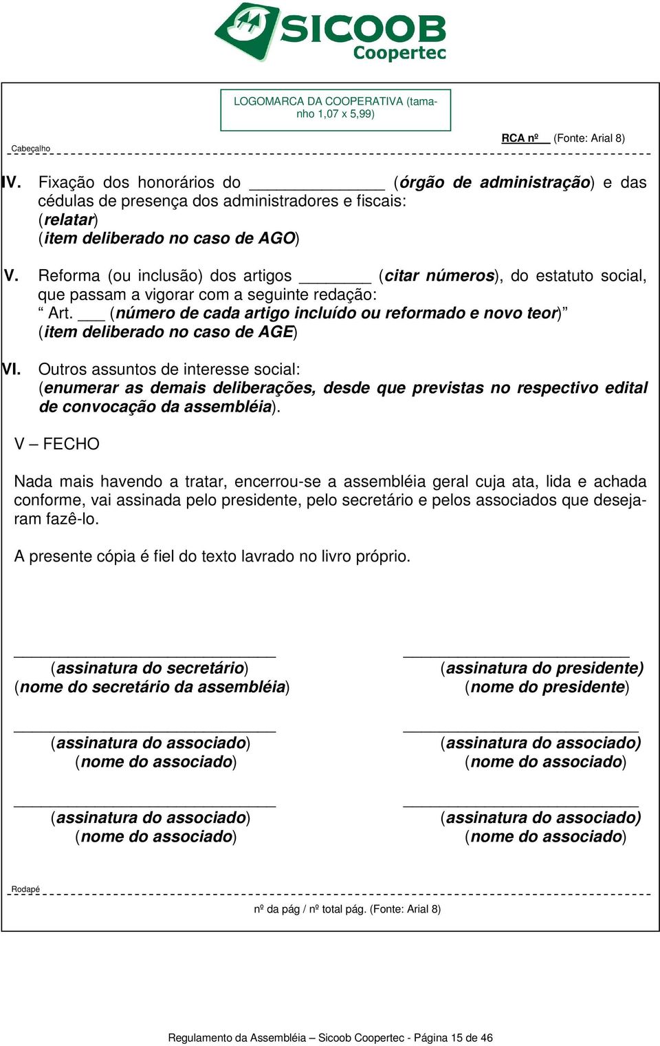 Reforma (ou inclusão) dos artigos (citar números), do estatuto social, que passam a vigorar com a seguinte redação: Art.