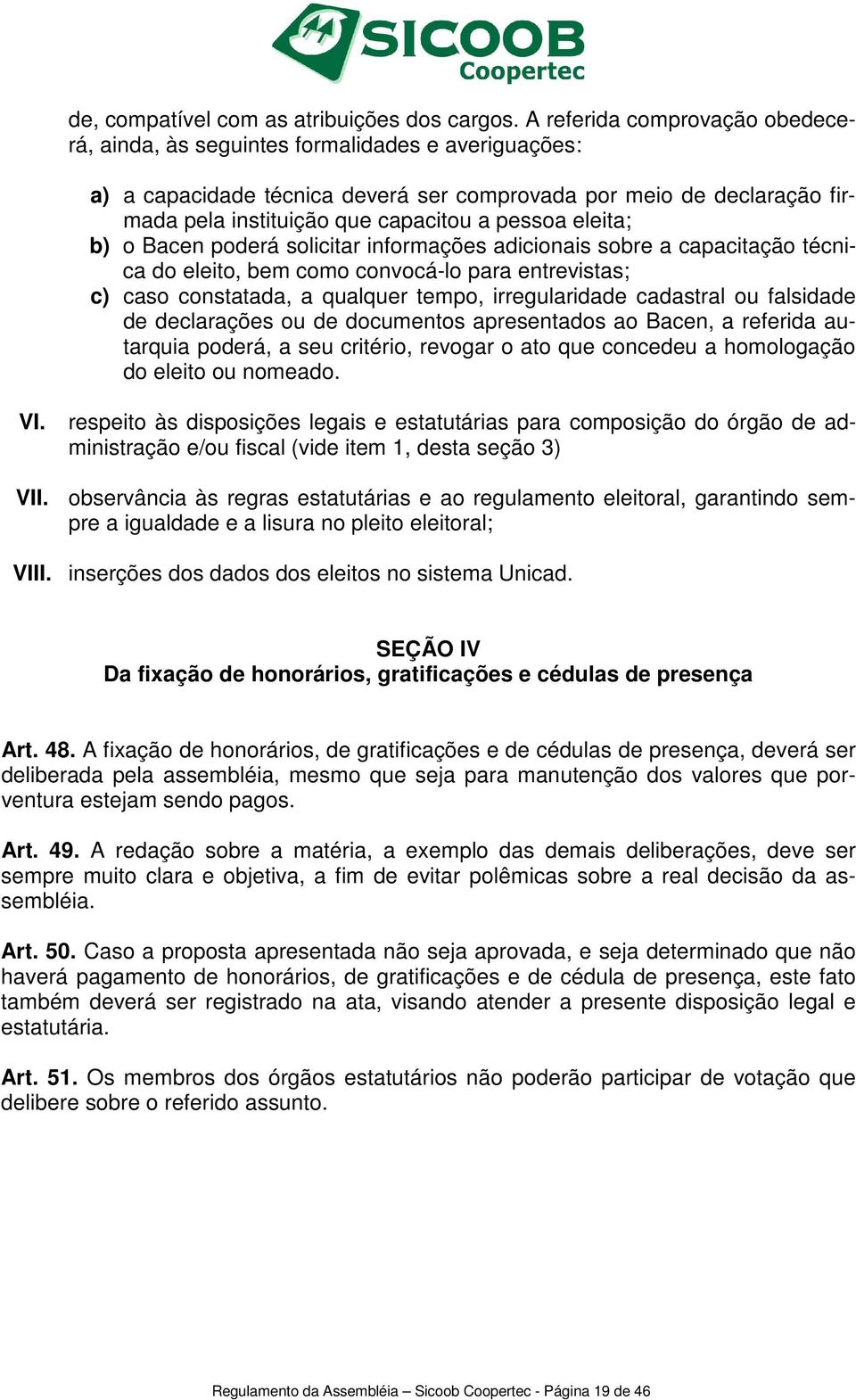 eleita; b) o Bacen poderá solicitar informações adicionais sobre a capacitação técnica do eleito, bem como convocá-lo para entrevistas; c) caso constatada, a qualquer tempo, irregularidade cadastral