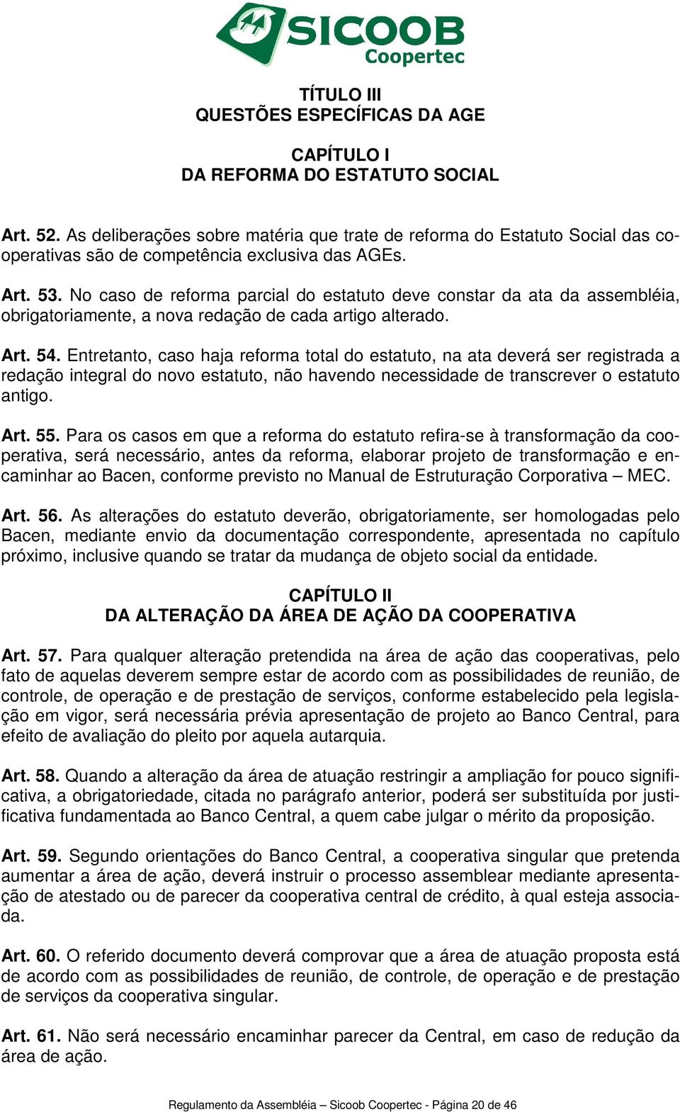 No caso de reforma parcial do estatuto deve constar da ata da assembléia, obrigatoriamente, a nova redação de cada artigo alterado. Art. 54.