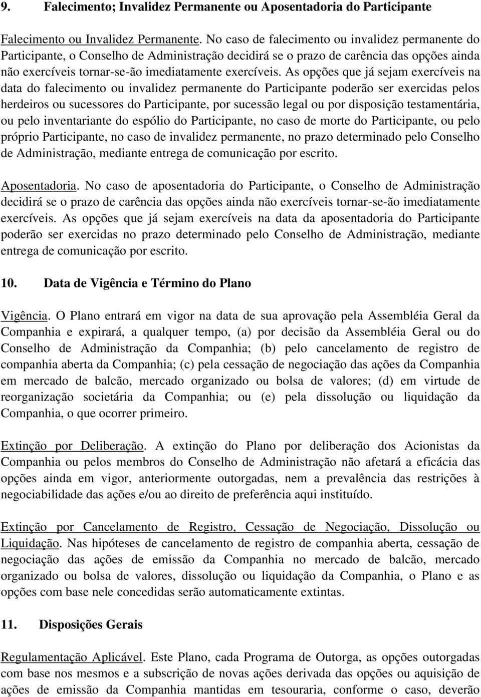 As opções que já sejam exercíveis na data do falecimento ou invalidez permanente do Participante poderão ser exercidas pelos herdeiros ou sucessores do Participante, por sucessão legal ou por