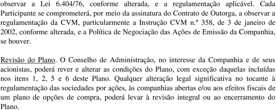 º 358, de 3 de janeiro de 2002, conforme alterada, e a Política de Negociação das Ações de Emissão da Companhia, se houver. Revisão do Plano.