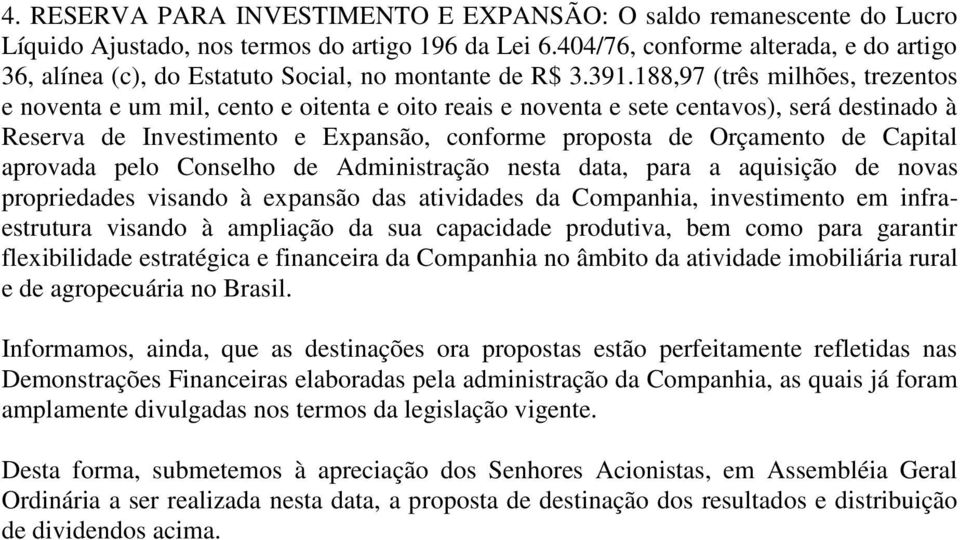 188,97 (três milhões, trezentos e noventa e um mil, cento e oitenta e oito reais e noventa e sete centavos), será destinado à Reserva de Investimento e Expansão, conforme proposta de Orçamento de