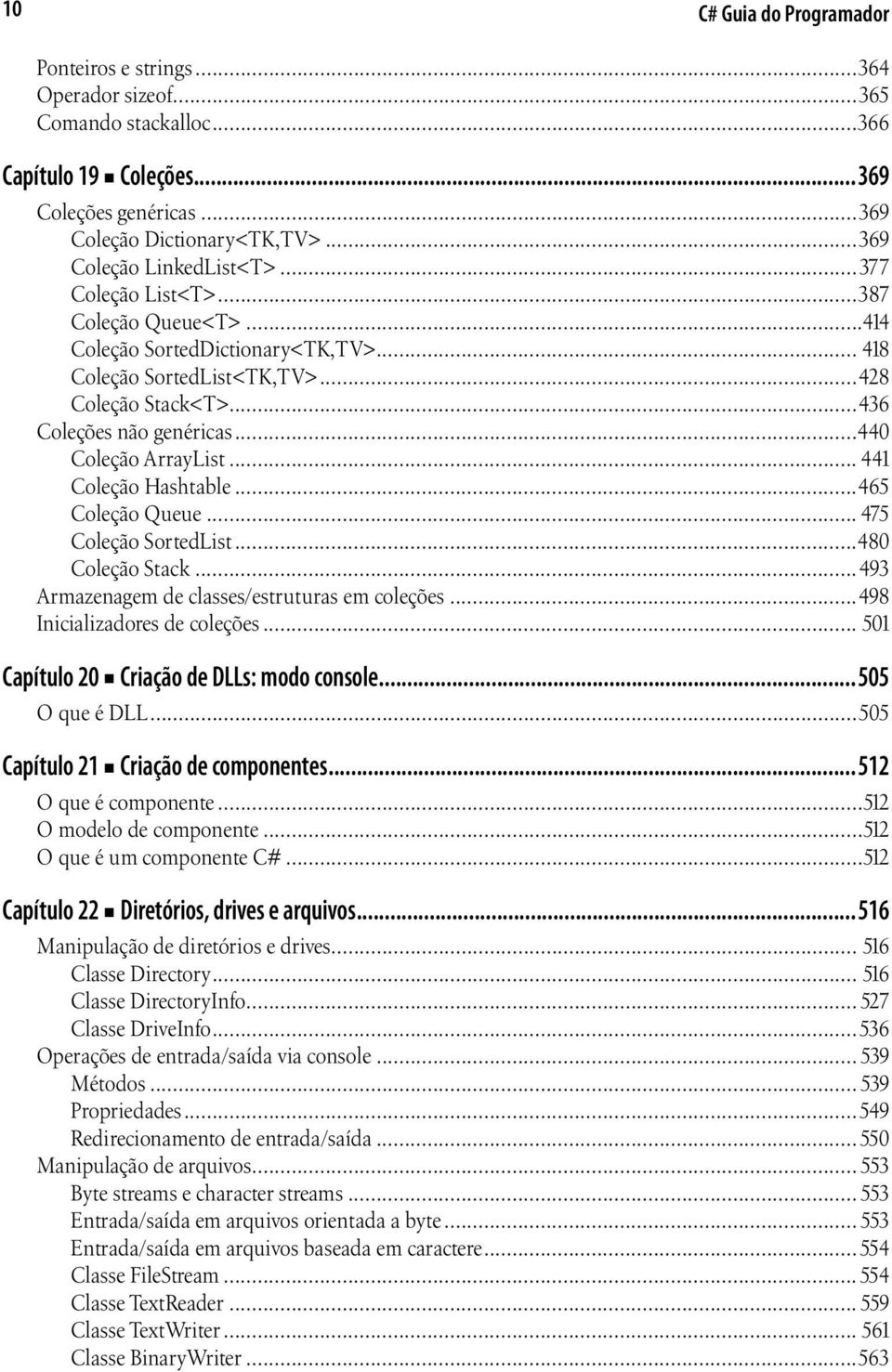 ..440 Coleção ArrayList... 441 Coleção Hashtable...465 Coleção Queue... 475 Coleção SortedList...480 Coleção Stack...493 Armazenagem de classes/estruturas em coleções...498 Inicializadores de coleções.