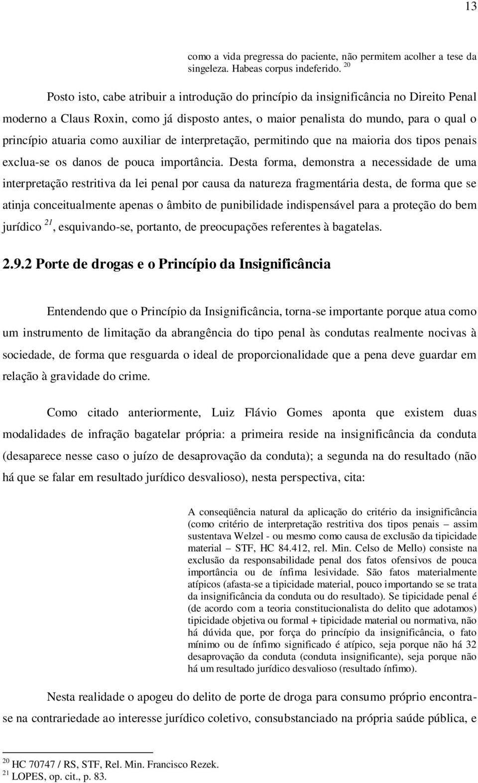 como auxiliar de interpretação, permitindo que na maioria dos tipos penais exclua-se os danos de pouca importância.