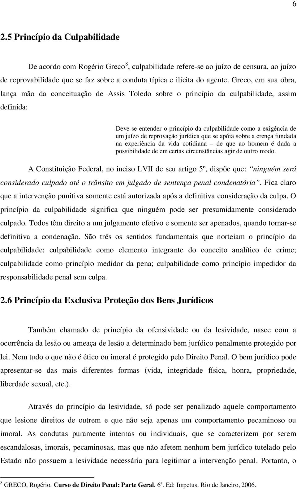 reprovação jurídica que se apóia sobre a crença fundada na experiência da vida cotidiana de que ao homem é dada a possibilidade de em certas circunstâncias agir de outro modo.