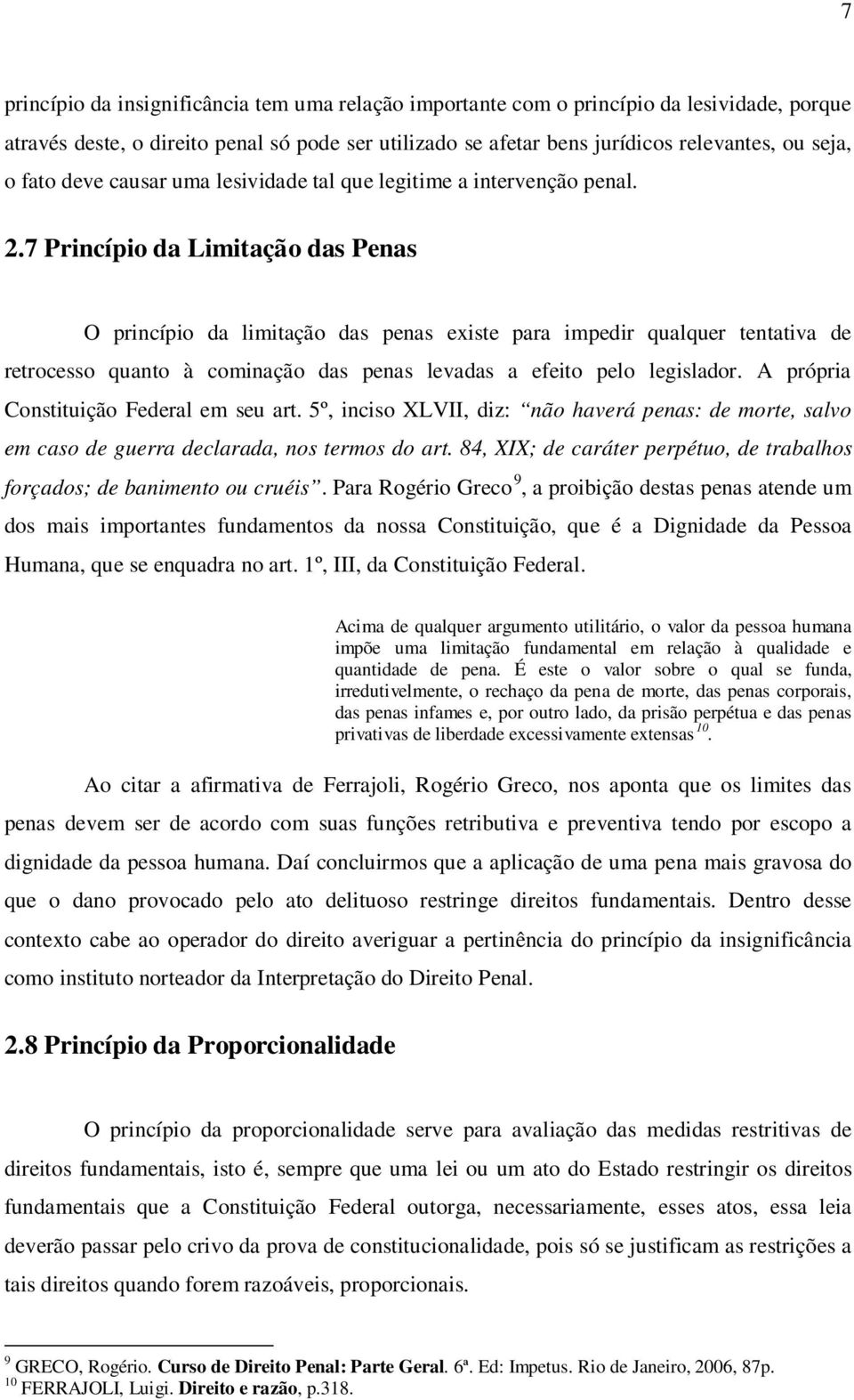 7 Princípio da Limitação das Penas O princípio da limitação das penas existe para impedir qualquer tentativa de retrocesso quanto à cominação das penas levadas a efeito pelo legislador.