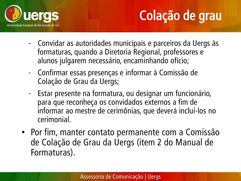 presente na formatura, ou designar um funcionário, para que reconheça os convidados externos a fim de informar ao mestre de cerimônias,