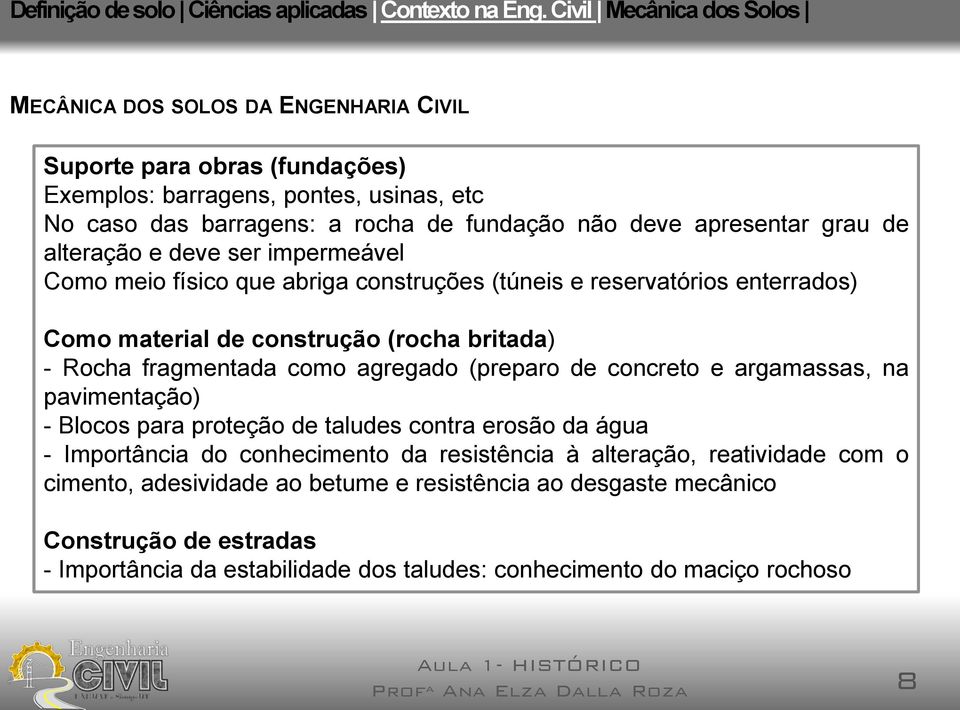 grau de alteração e deve ser impermeável Como meio físico que abriga construções (túneis e reservatórios enterrados) Como material de construção (rocha britada) - Rocha fragmentada como agregado