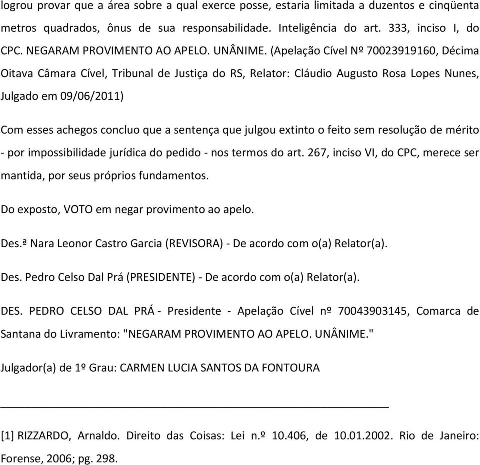 (Apelação Cível Nº 70023919160, Décima Oitava Câmara Cível, Tribunal de Justiça do RS, Relator: Cláudio Augusto Rosa Lopes Nunes, Julgado em 09/06/2011) Com esses achegos concluo que a sentença que