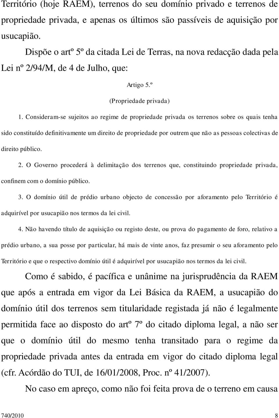 Consideram-se sujeitos ao regime de propriedade privada os terrenos sobre os quais tenha sido constituído definitivamente um direito de propriedade por outrem que não as pessoas colectivas de direito