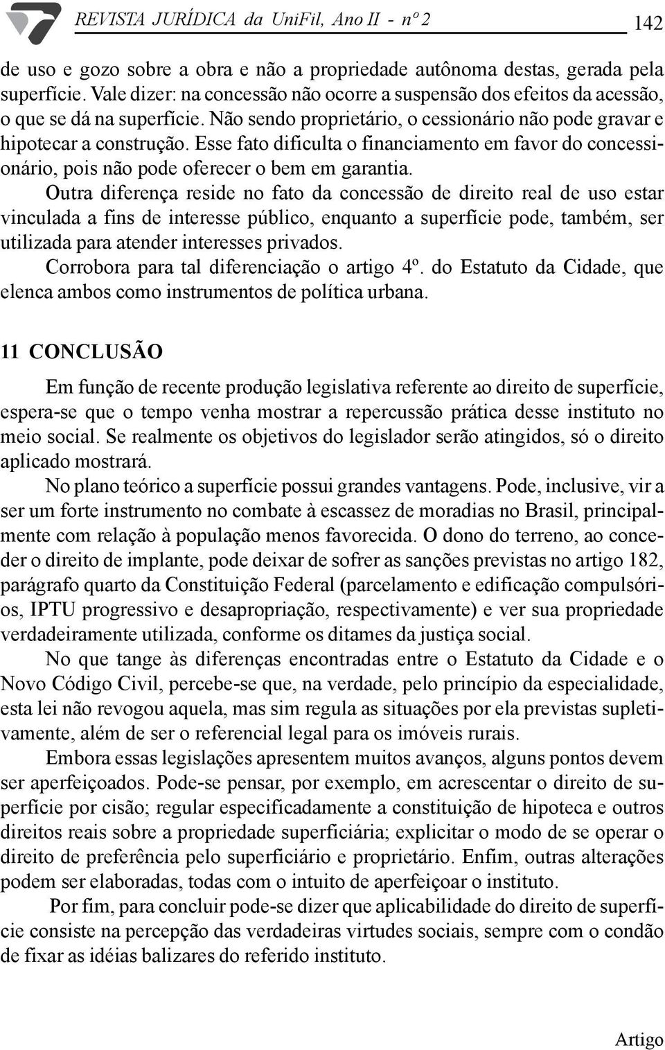 Esse fato dificulta o financiamento em favor do concessionário, pois não pode oferecer o bem em garantia.