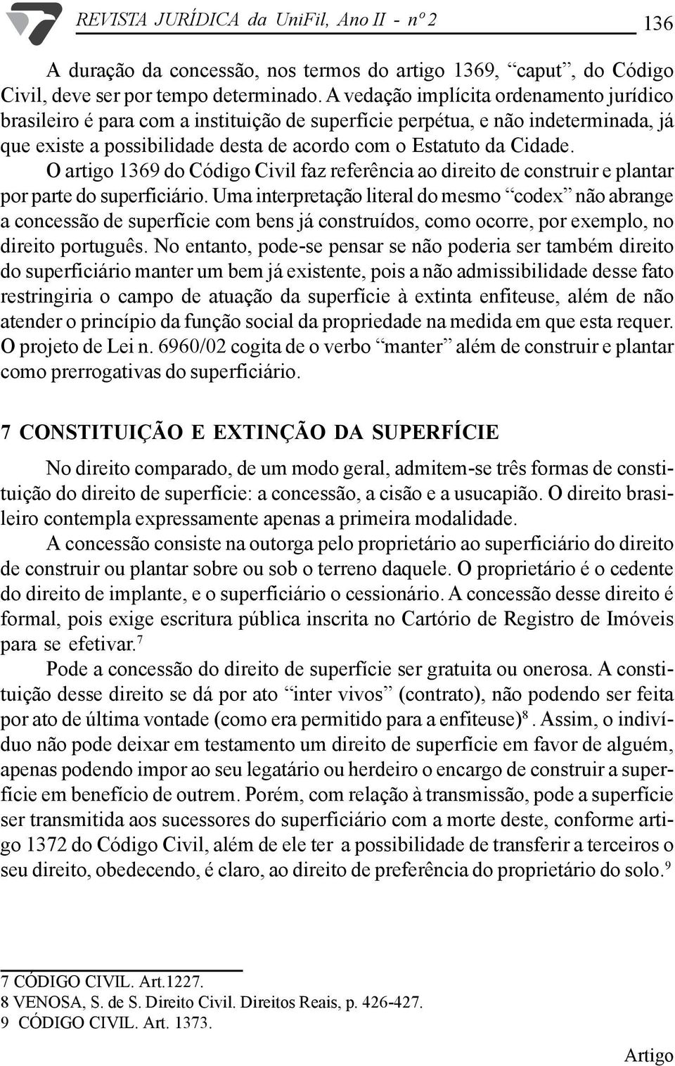 O artigo 1369 do Código Civil faz referência ao direito de construir e plantar por parte do superficiário.