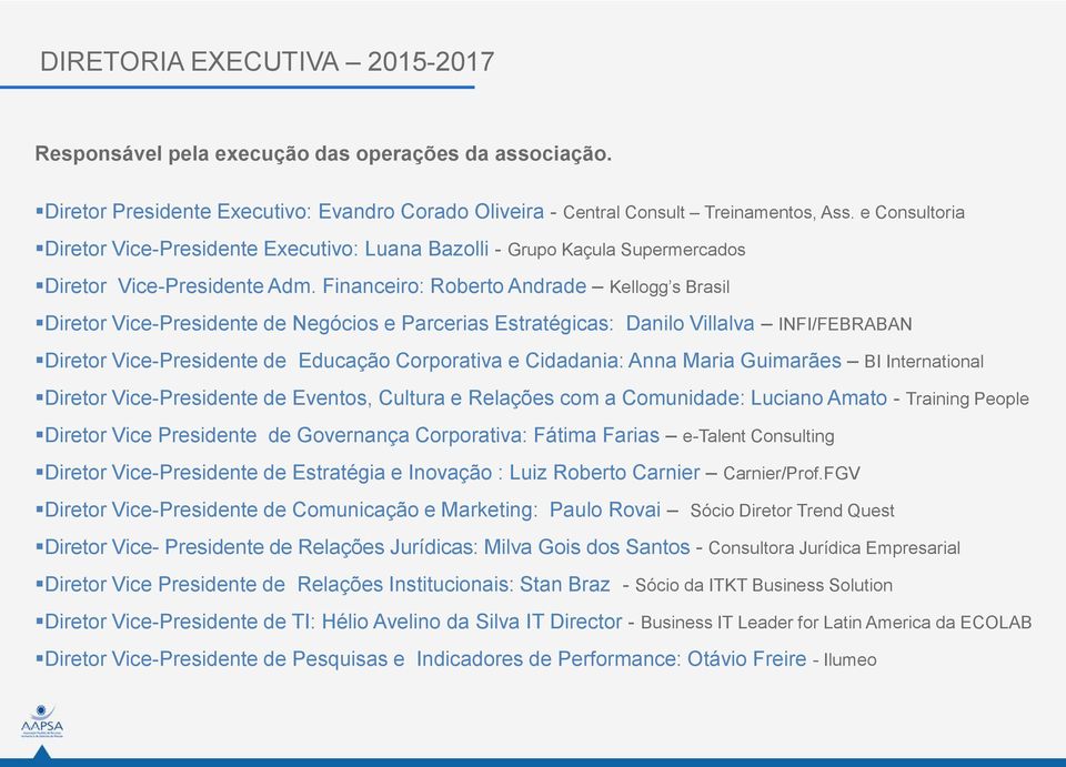 Financeiro: Roberto Andrade Kellogg s Brasil Diretor Vice-Presidente de Negócios e Parcerias Estratégicas: Danilo Villalva INFI/FEBRABAN Diretor Vice-Presidente de Educação Corporativa e Cidadania: