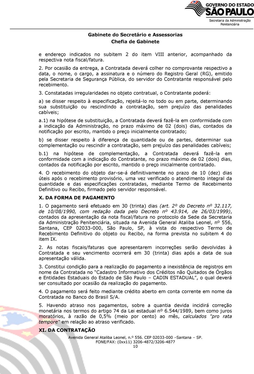 Por ocasião da entrega, a Contratada deverá colher no comprovante respectivo a data, o nome, o cargo, a assinatura e o número do Registro Geral (RG), emitido pela Secretaria de Segurança Pública, do