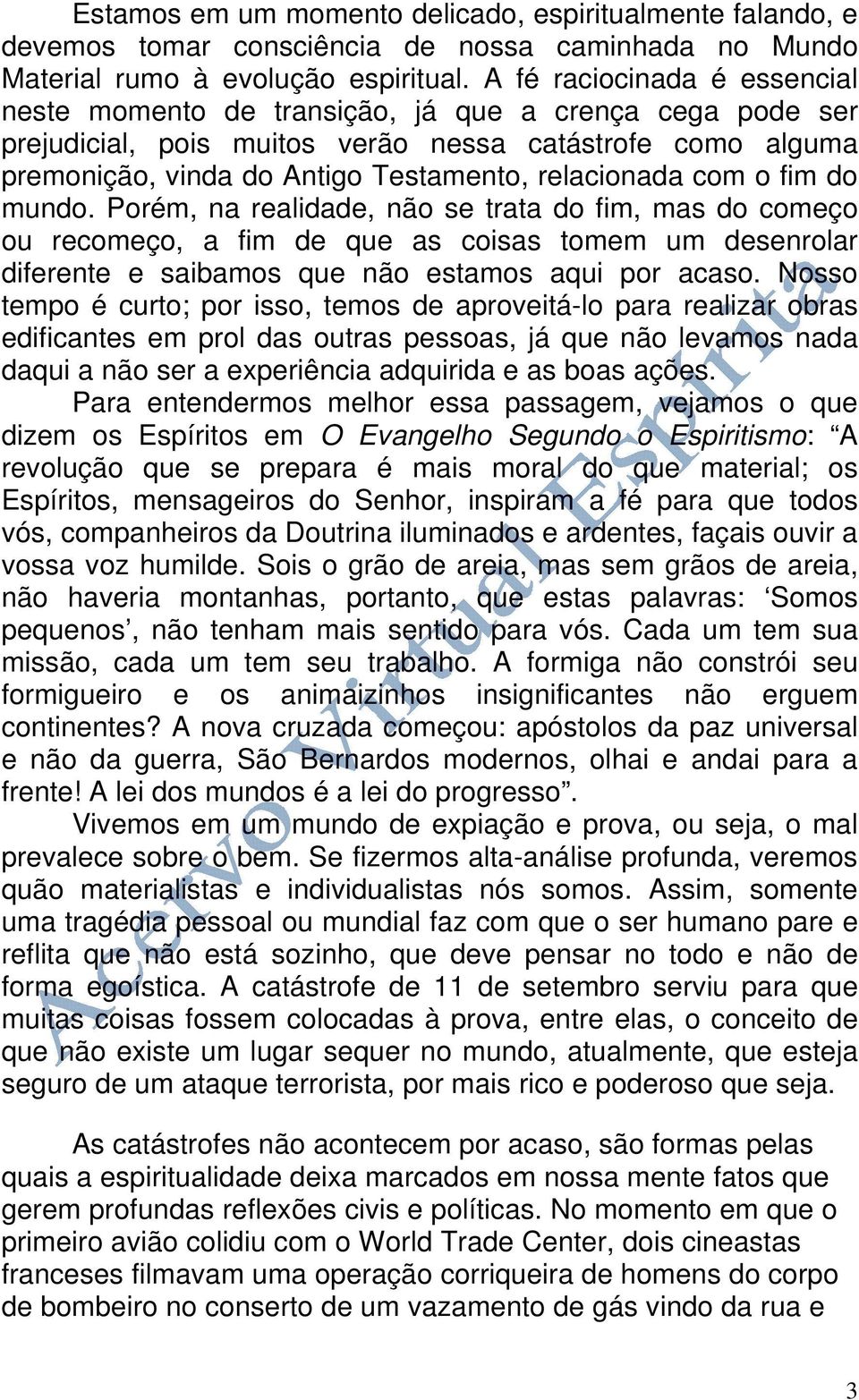 com o fim do mundo. Porém, na realidade, não se trata do fim, mas do começo ou recomeço, a fim de que as coisas tomem um desenrolar diferente e saibamos que não estamos aqui por acaso.