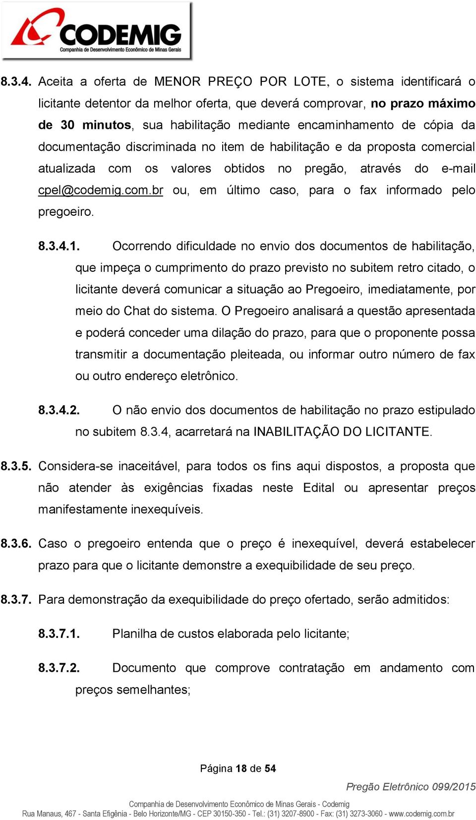 cópia da documentação discriminada no item de habilitação e da proposta comercial atualizada com os valores obtidos no pregão, através do e-mail cpel@codemig.com.br ou, em último caso, para o fax informado pelo pregoeiro.