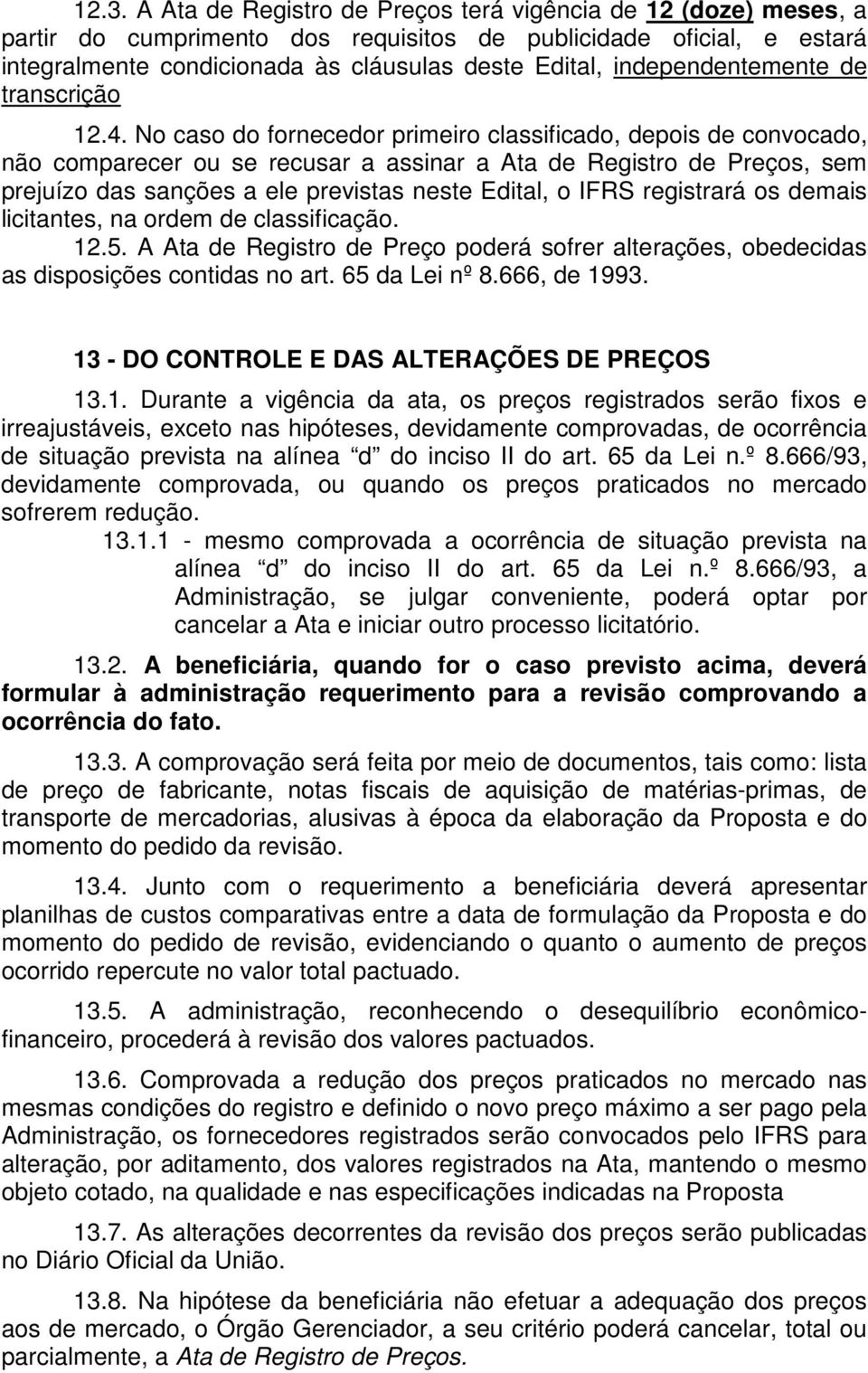 No caso do fornecedor primeiro classificado, depois de convocado, não comparecer ou se recusar a assinar a Ata de Registro de Preços, sem prejuízo das sanções a ele previstas neste Edital, o IFRS