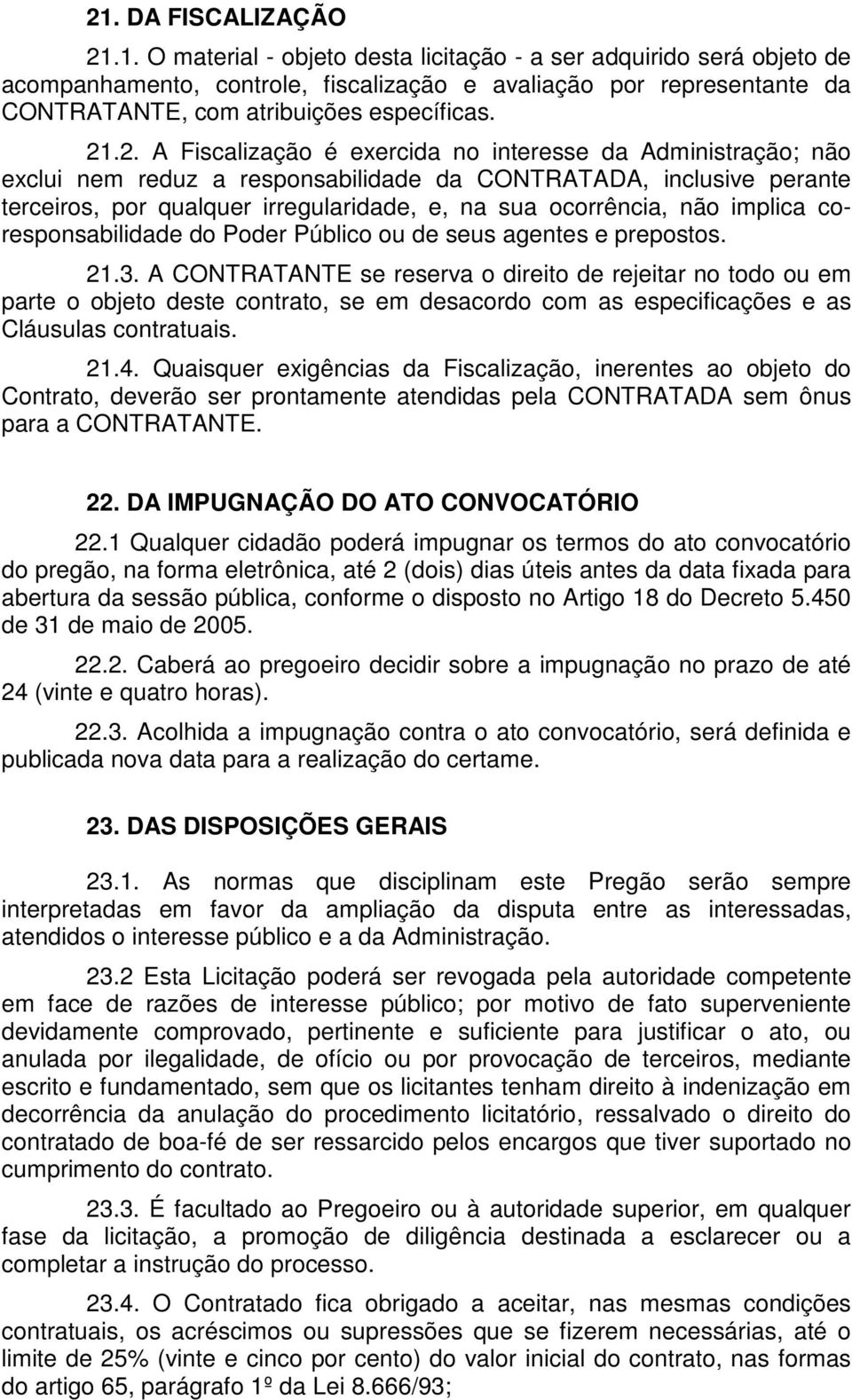 não implica coresponsabilidade do Poder Público ou de seus agentes e prepostos. 21.3.