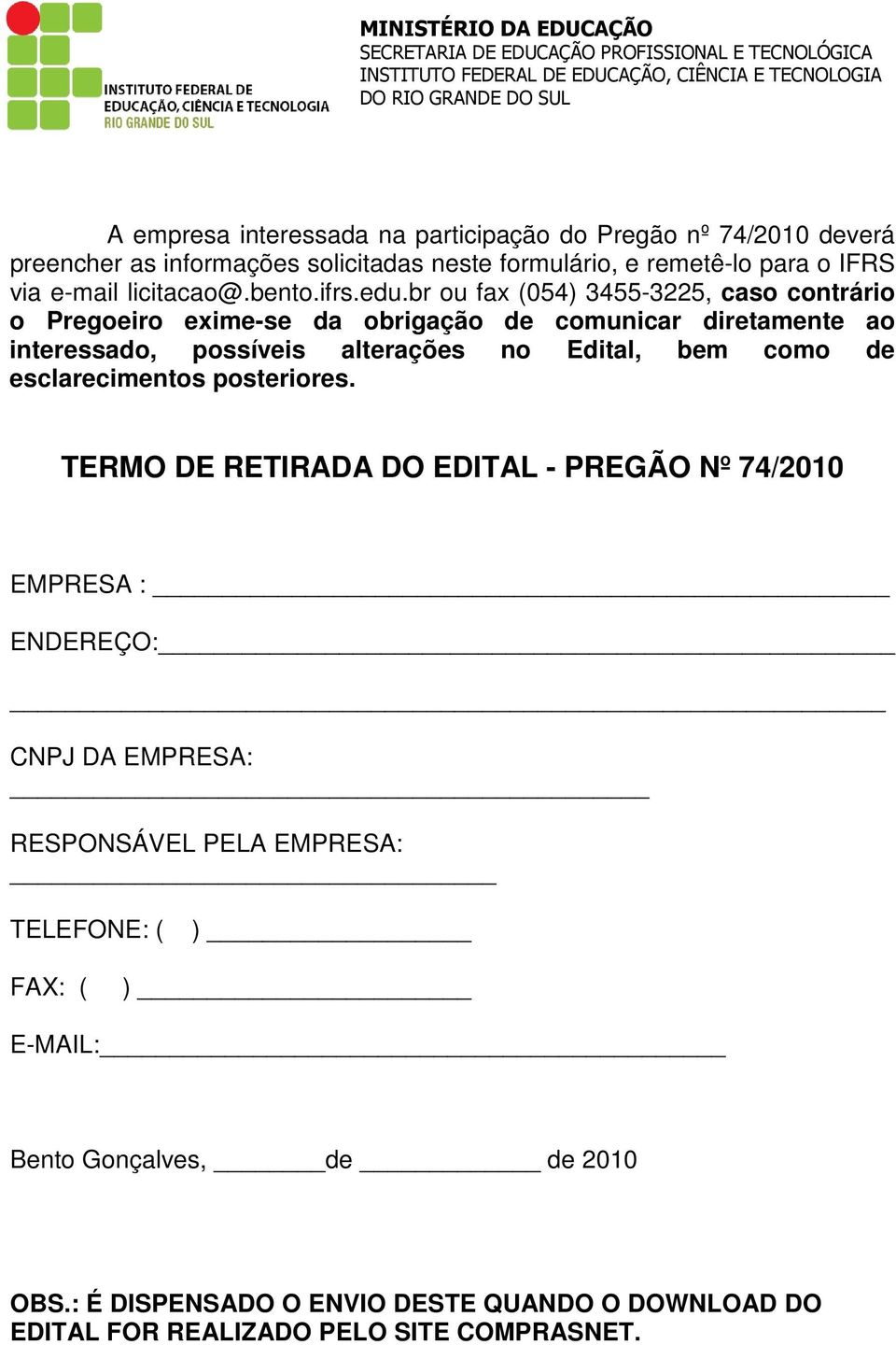 br ou fax (054) 3455-3225, caso contrário o Pregoeiro exime-se da obrigação de comunicar diretamente ao interessado, possíveis alterações no Edital, bem como de esclarecimentos posteriores.