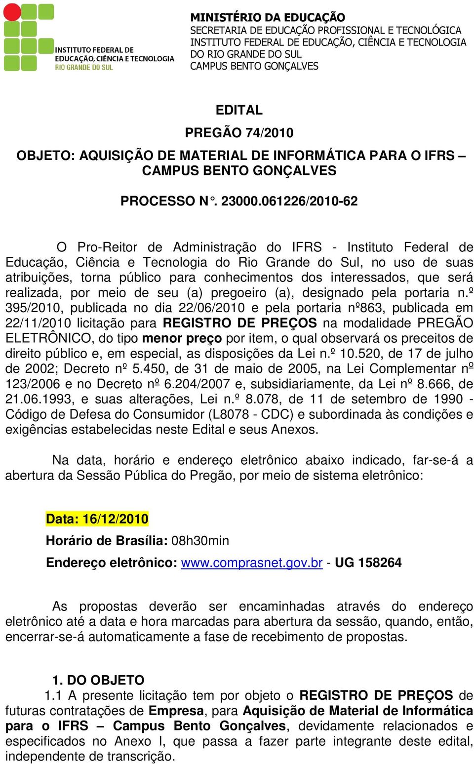 061226/2010-62 O Pro-Reitor de Administração do IFRS - Instituto Federal de Educação, Ciência e Tecnologia do Rio Grande do Sul, no uso de suas atribuições, torna público para conhecimentos dos