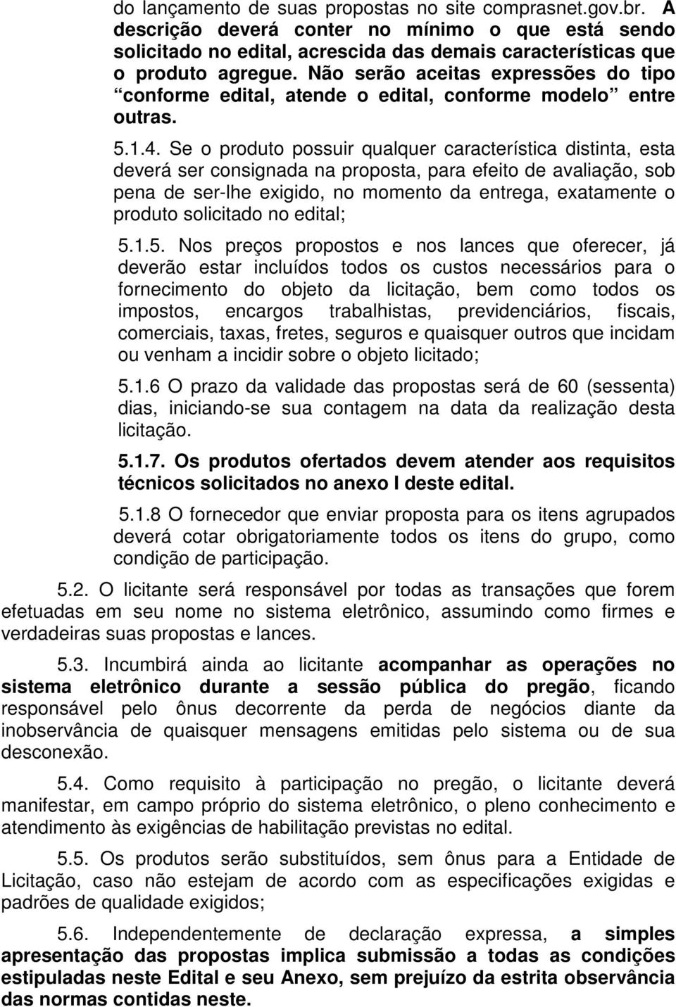 Se o produto possuir qualquer característica distinta, esta deverá ser consignada na proposta, para efeito de avaliação, sob pena de ser-lhe exigido, no momento da entrega, exatamente o produto