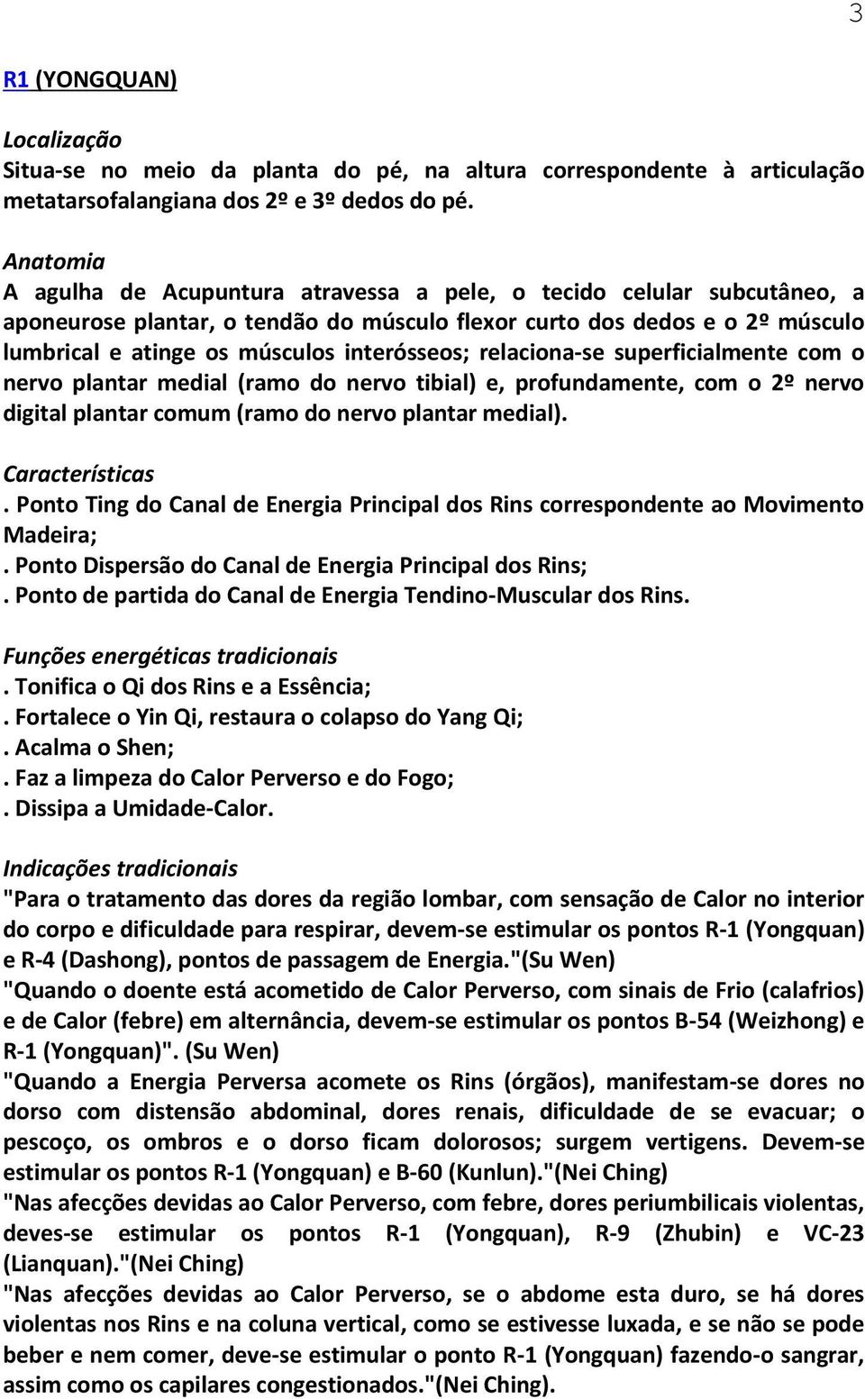 relaciona-se superficialmente com o nervo plantar medial (ramo do nervo tibial) e, profundamente, com o 2º nervo digital plantar comum (ramo do nervo plantar medial). s. Ponto Ting do Canal de Energia Principal dos Rins correspondente ao Movimento Madeira;.