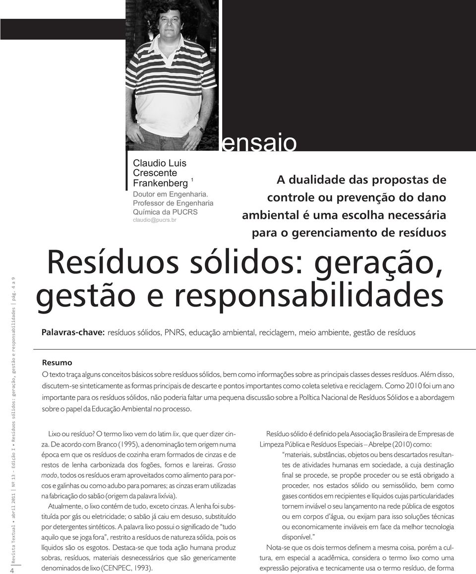 Palavras-chave: resíduos sólidos, PNRS, educação ambiental, reciclagem, meio ambiente, gestão de resíduos Resumo O texto traça alguns conceitos básicos sobre resíduos sólidos, bem como informações