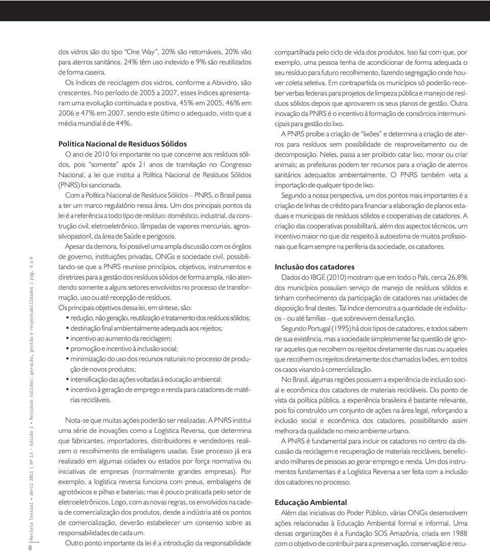 No período de 2005 a 2007, esses índices apresentaram uma evolução continuada e positiva, 45% em 2005, 46% em 2006 e 47% em 2007, sendo este último o adequado, visto que a média mundial é de 44%.