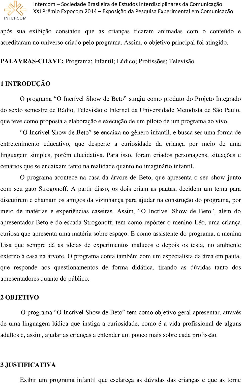 1 INTRODUÇÃO O programa O Incrível Show de Beto surgiu como produto do Projeto Integrado do sexto semestre de Rádio, Televisão e Internet da Universidade Metodista de São Paulo, que teve como