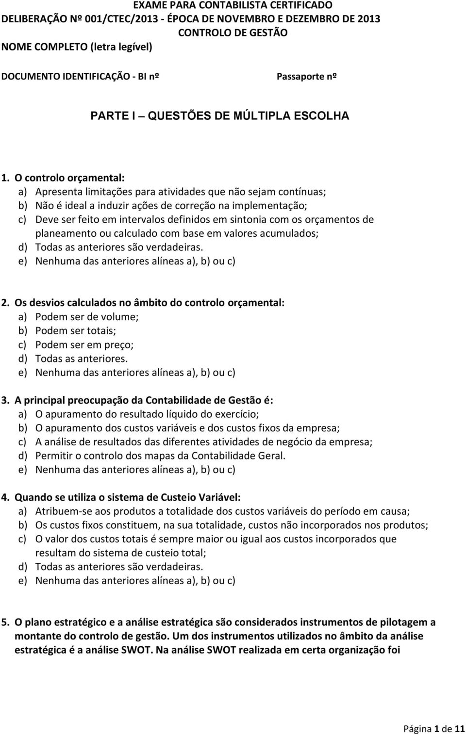 sintonia com os orçamentos de planeamento ou calculado com base em valores acumulados; d) Todas as anteriores são verdadeiras. e) Nenhuma das anteriores alíneas a), b) ou c) 2.