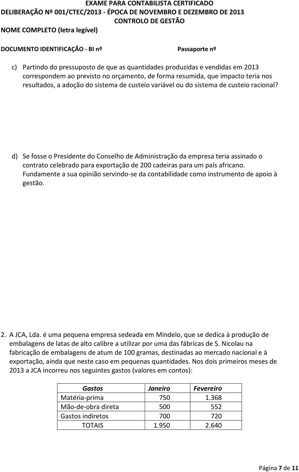 d) Se fosse o Presidente do Conselho de Administração da empresa teria assinado o contrato celebrado para exportação de 200 cadeiras para um país africano.