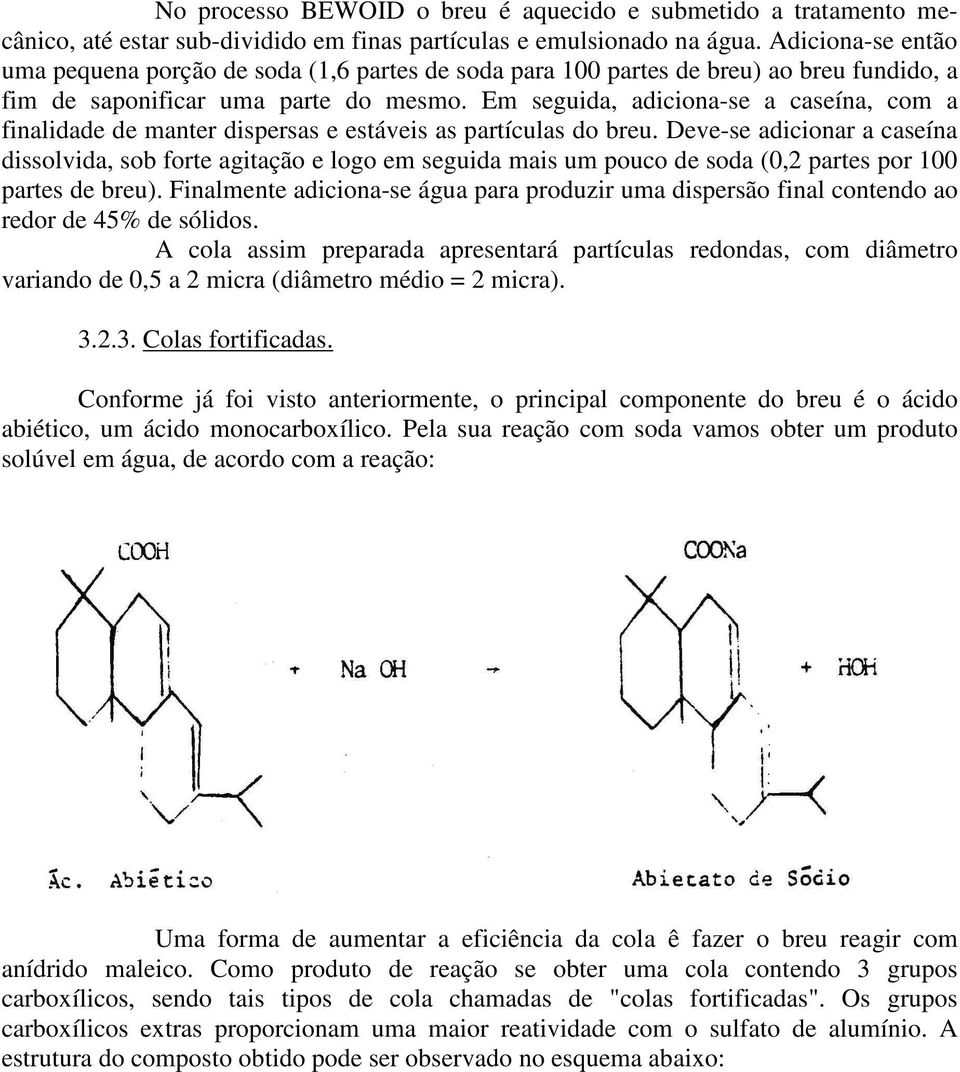Em seguida, adiciona-se a caseína, com a finalidade de manter dispersas e estáveis as partículas do breu.