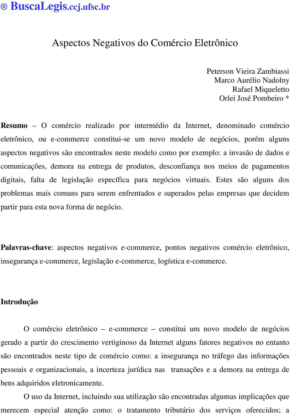 comércio eletrônico, ou e-commerce constitui-se um novo modelo de negócios, porém alguns aspectos negativos são encontrados neste modelo como por exemplo: a invasão de dados e comunicações, demora na