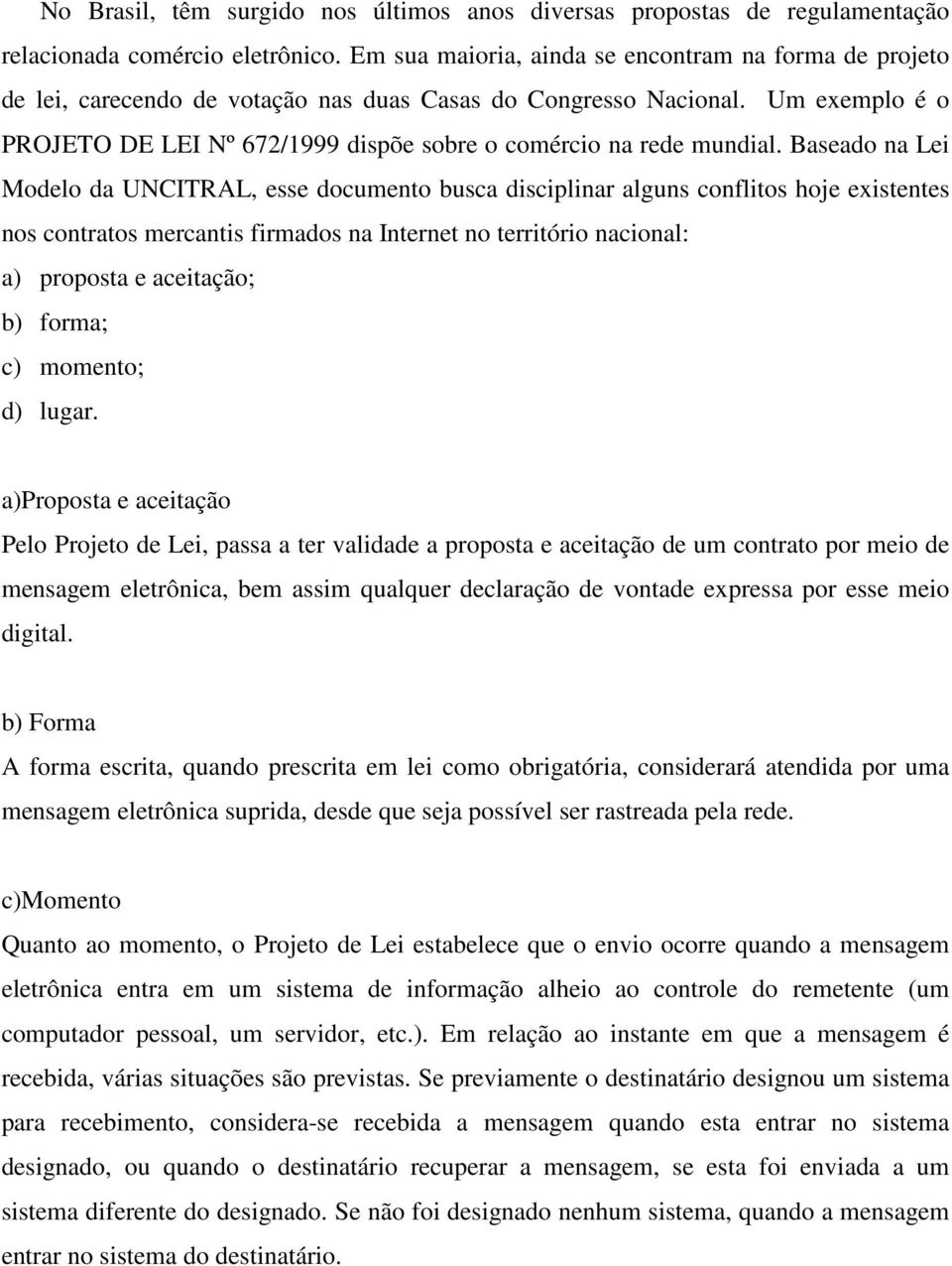 Um exemplo é o PROJETO DE LEI Nº 672/1999 dispõe sobre o comércio na rede mundial.