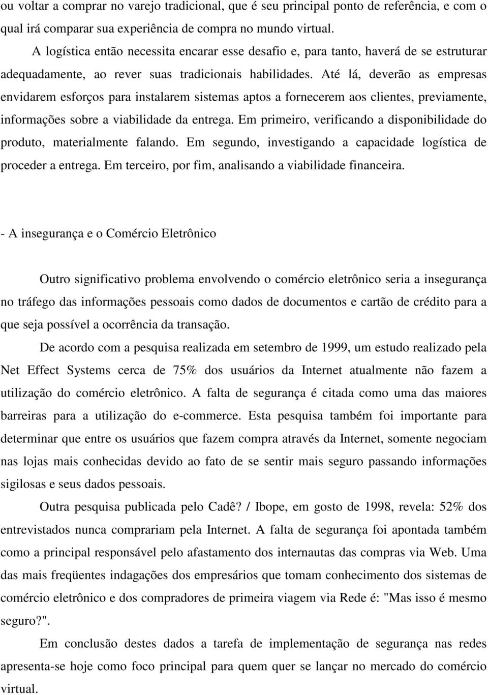 Até lá, deverão as empresas envidarem esforços para instalarem sistemas aptos a fornecerem aos clientes, previamente, informações sobre a viabilidade da entrega.