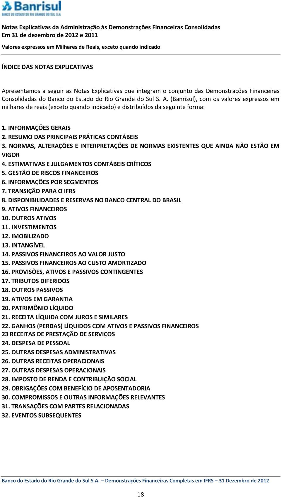 ESTIMATIVAS E JULGAMENTOS CONTÁBEIS CRÍTICOS 5. GESTÃO DE RISCOS FINANCEIROS 6. INFORMAÇÕES POR SEGMENTOS 7. TRANSIÇÃO PARA O IFRS 8. DISPONIBILIDADES E RESERVAS NO BANCO CENTRAL DO BRASIL 9.