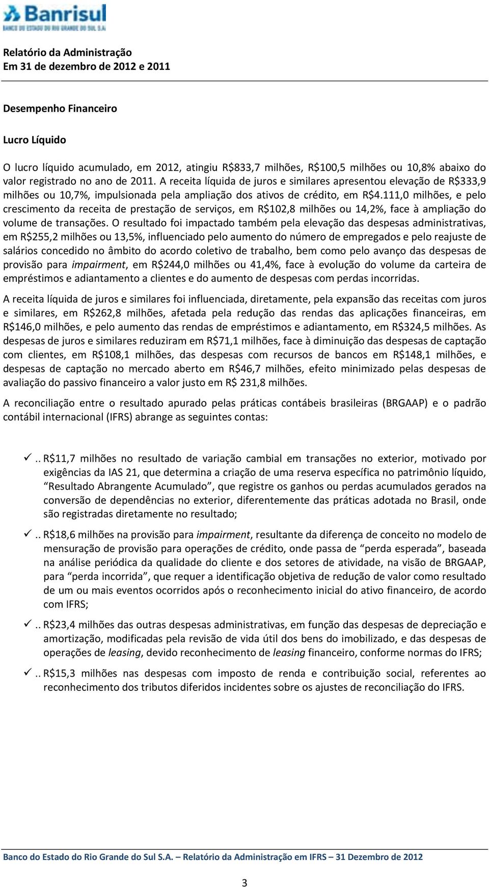 111,0 milhões, e pelo crescimento da receita de prestação de serviços, em R$102,8 milhões ou 14,2%, face à ampliação do volume de transações.