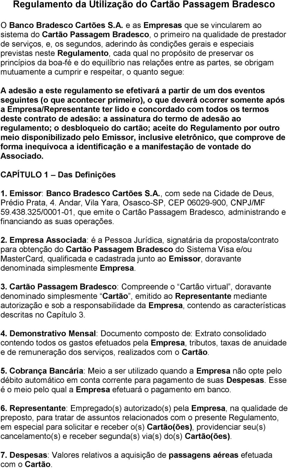 Regulamento, cada qual no propósito de preservar os princípios da boa-fé e do equilíbrio nas relações entre as partes, se obrigam mutuamente a cumprir e respeitar, o quanto segue: A adesão a este