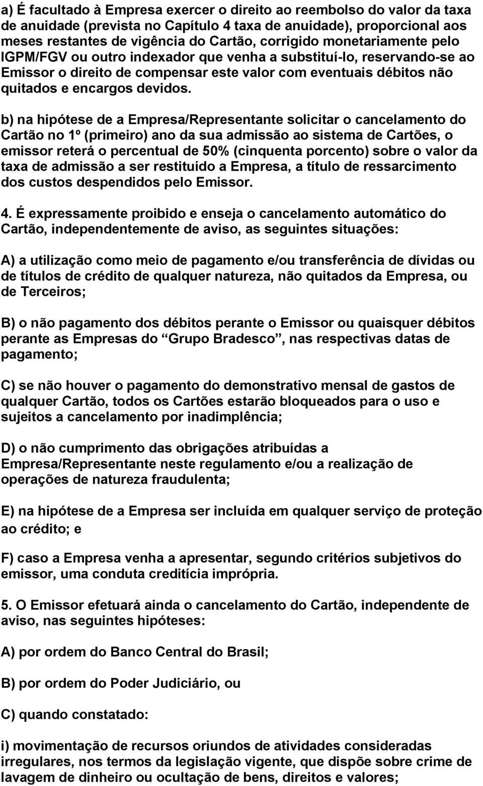 b) na hipótese de a Empresa/Representante solicitar o cancelamento do Cartão no 1º (primeiro) ano da sua admissão ao sistema de Cartões, o emissor reterá o percentual de 50% (cinquenta porcento)