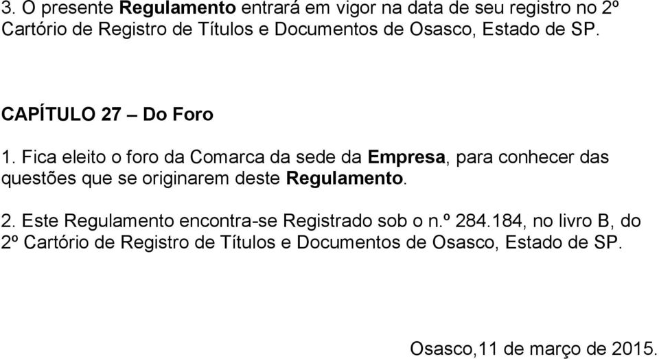 Fica eleito o foro da Comarca da sede da Empresa, para conhecer das questões que se originarem deste Regulamento.